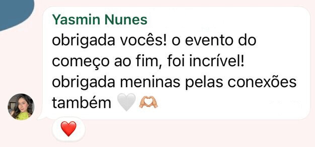 Obrigada vocês! O evento do começo ao fim, foi incrível! Obrigada meninas pelas conexões também. Comentário da Yasmin Nunes